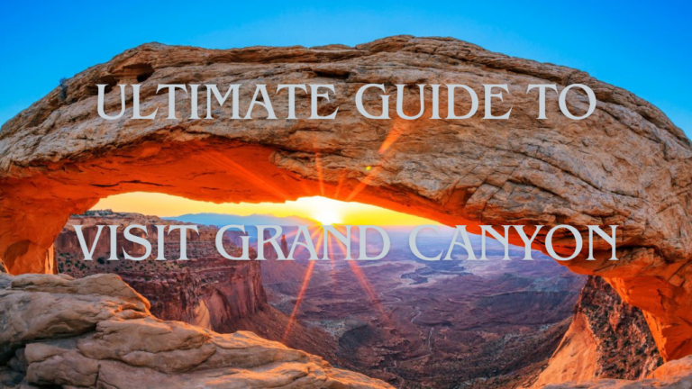 Ultimate guide to visit grand Canyon